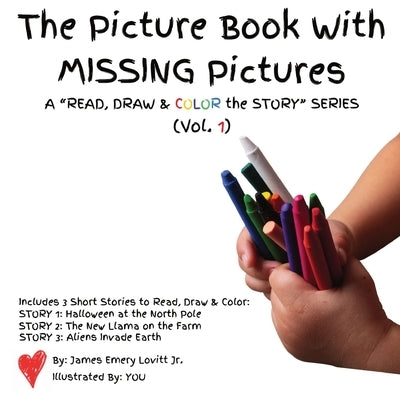 The Picture Book with MISSING Pictures: A Read, Draw & Color the Story Series (Vol. 1) by Lovitt, James Emery, Jr.