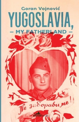 Yugoslavia, My Fatherland by Vojnovic, Goran