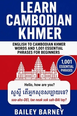 Learn Cambodian Khmer: English to Cambodian Khmer Words and 1,001 Essential Phrases for Beginners by Barney, Bailey