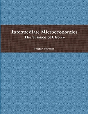 Intermediate Microeconomics: The Science of Choice by Petranka, Jeremy