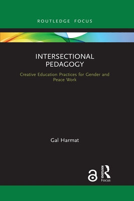 Intersectional Pedagogy: Creative Education Practices for Gender and Peace Work by Harmat, Gal