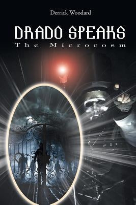 Drado Speaks: The Microcosm by Woodard, Derrick