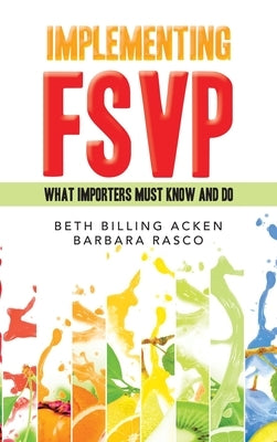 Implementing Fsvp: What Importers Must Know and Do by Acken, Beth Billing