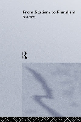 From Statism To Pluralism: Democracy, Civil Society And Global Politics by Hirst, Paul