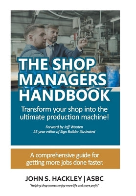 The Shop Managers Handbook: Transform your shop into the ultimate production machine! by Hackley, John S.