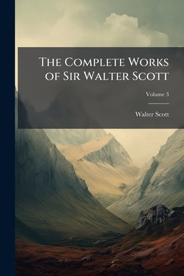 The Complete Works of Sir Walter Scott by Scott, Walter