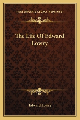 The Life Of Edward Lowry by Lowry, Edward