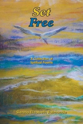 Set Free: A Collection of Spiritual Poems by Raimonde, Sienna Elizabeth