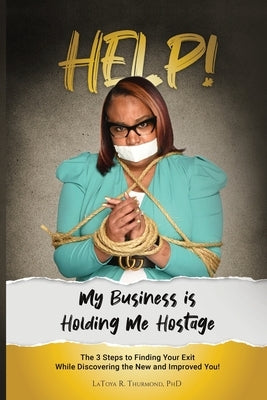 Help! My Business is Holding Me Hostage by Thurmond, Latoya