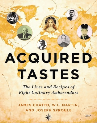 Acquired Tastes: The Lives and Recipes of Eight Culinary Ambassadors by Sproule, James