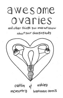 Awesome Ovaries: And Other Things You Might Not Know about Your Changing Body by McMurtry, Caitlin