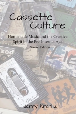Cassette Culture: Homemade Music and the Creative Spirit in the Pre-Internet Age by Kranitz, Jerry