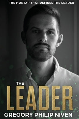 The Leader: The Mortar that defines the Leader by Niven, Gregory Philip