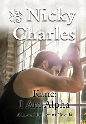 Kane: I am Alpha: A Law of the Lycans Novella by Charles, Nicky