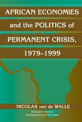 African Economies and the Politics of Permanent Crisis, 1979-1999 by Van de Walle, Nicolas