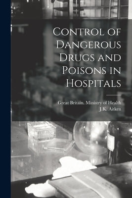 Control of Dangerous Drugs and Poisons in Hospitals by Great Britain Ministry of Health