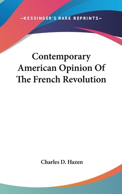 Contemporary American Opinion Of The French Revolution by Hazen, Charles D.