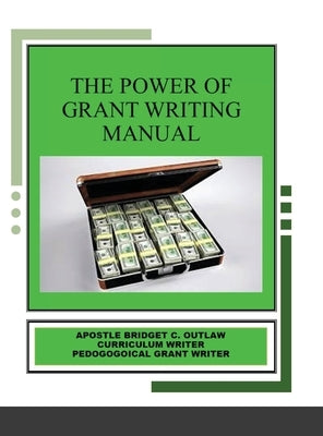 The Power of Grant Writing Manual by Outlaw, Apostle Bridget