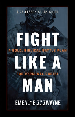Fight Like a Man: A 25-Lesson Study Guide by Zwayne, Emeal E. Z.