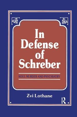 In Defense of Schreber: Soul Murder and Psychiatry by Lothane, Henry Zvi