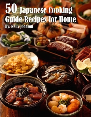 50 Japanese Cooking Guide Recipes for Home by Johnson, Kelly