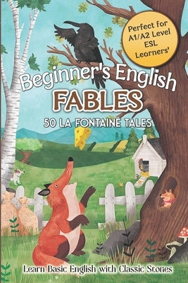 Beginner's English Fables: 50 La Fontaine Tales: Learn Basic English with Classic Stories - Perfect for A1/A2 Level ESL Learners by Snow, Elizabeth