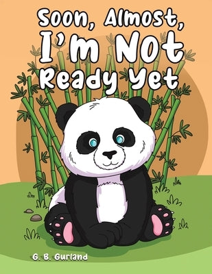 Soon, Almost, I'm Not Ready Yet by Gurland, G. B.