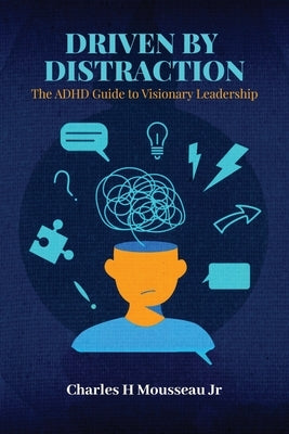 Driven by Distraction: The ADHD Guide to Visionary Leadership by Mousseau, Charles H., Jr.