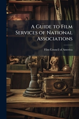 A Guide to Film Services of National Associations by Film Council of America