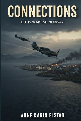 Connections: Life In Wartime Norway by Elstad, Annie Karin