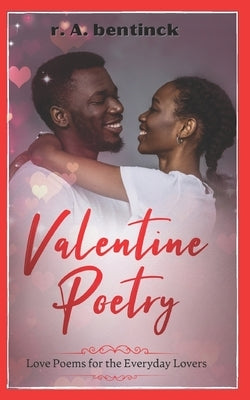 Valentine Poetry: Love Poems for the Everyday Lovers by Bentinck, R. a.