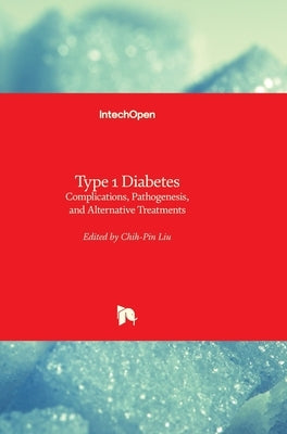 Type 1 Diabetes: Complications, Pathogenesis, and Alternative Treatments by Liu, Chih-Pin