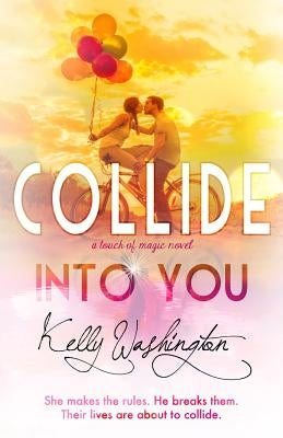 Collide Into You: A Romantic Body Swap Love Story by Washington, Kelly