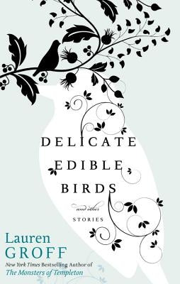 Delicate Edible Birds: And Other Stories by Groff, Lauren