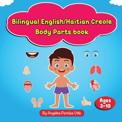 Bilingual English/Haitian Creole My Body Parts Book: Ages 3-10 by Utile, Angeline P.