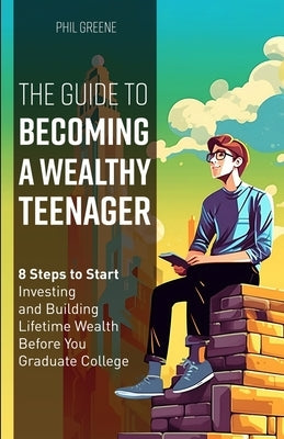 The Guide to Becoming a Wealthy Teenager by Greene, Phil