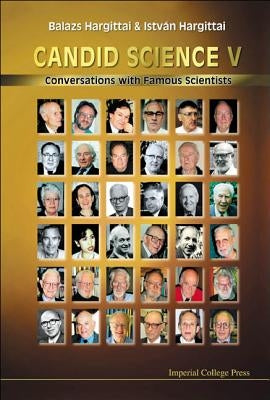 Candid Science V: Conversations with Famous Scientists by Hargittai, Istvan
