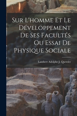 Sur L'homme Et Le Développement De Ses Facultés Ou Essai De Physique Sociale by Quetelet, Lambert Adolphe J.