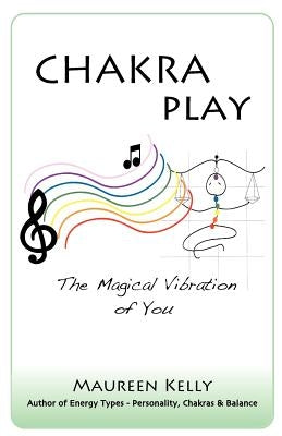 Chakra Play - The Magical Vibration of You by Kelly, Maureen