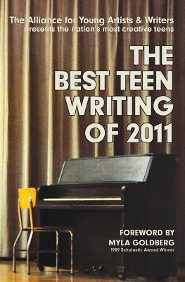 The Best Teen Writing of 2011 by The Alliance for Young Artists &. Writer