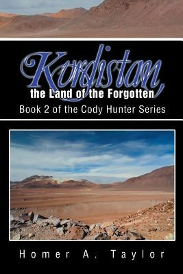 Kurdistan, the Land of the Forgotten: Book 2 of the Cody Hunter Series by Taylor, Homer A.