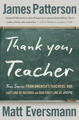 Thank You, Teacher: True Stories from America's Teachers, Our Last Line of Defense and Our First Line of Hope by Patterson, James