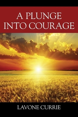 A Plunge Into Courage by Currie, Lavone