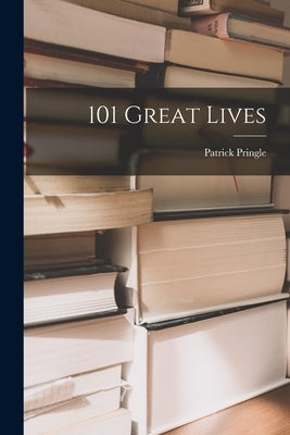 101 Great Lives by Patrick Pringle
