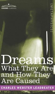Dreams: What They Are and How They Are Caused by Leadbeater, Charles Webster