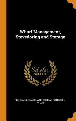Wharf Management, Stevedoring and Storage by Macelwee, Roy Samuel