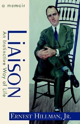 Liaison: An Instinctive Way of Life: A Memoir by Hillman, Ernest, Jr.