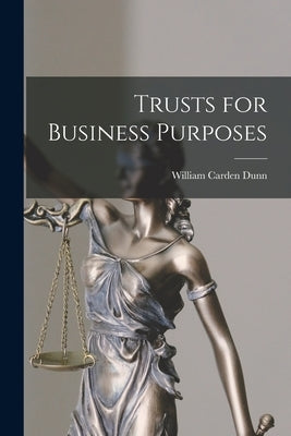 Trusts for Business Purposes by Dunn, William Carden