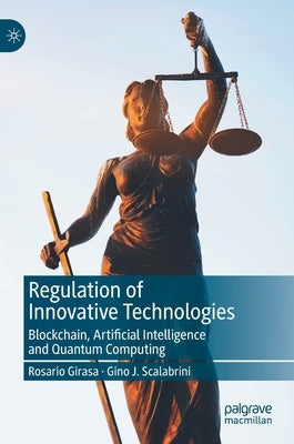 Regulation of Innovative Technologies: Blockchain, Artificial Intelligence and Quantum Computing by Girasa, Rosario