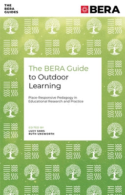 The Bera Guide to Outdoor Learning: Place-Responsive Pedagogy in Educational Research and Practice by Sors, Lucy